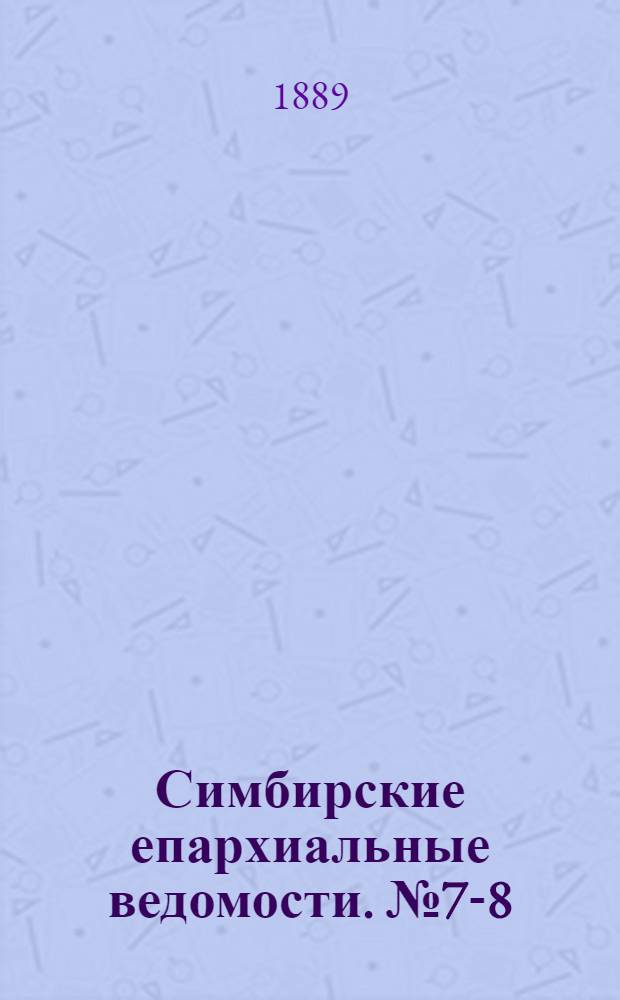 Симбирские епархиальные ведомости. № 7-8 (1 - 15 апреля 1889 г.)