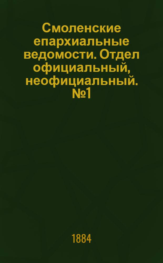 Смоленские епархиальные ведомости. Отдел официальный, неофициальный. № 1 (15 января 1884 г.)