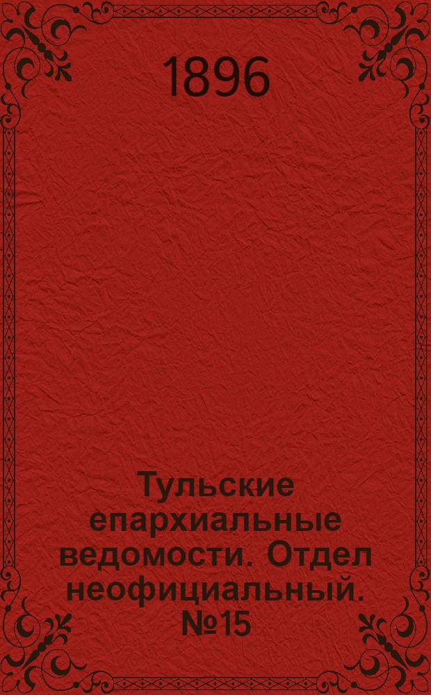Тульские епархиальные ведомости. Отдел неофициальный. № 15 (1 - 15 августа 1896 г.)