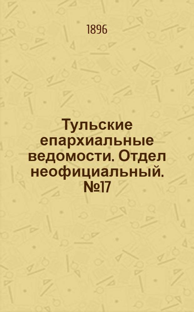 Тульские епархиальные ведомости. Отдел неофициальный. № 17 (1 - 15 сентября 1896 г.)