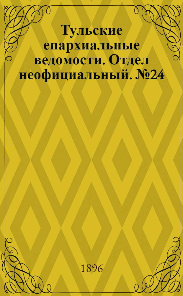 Тульские епархиальные ведомости. Отдел неофициальный. № 24 (16 - 31 декабря 1896 г.)