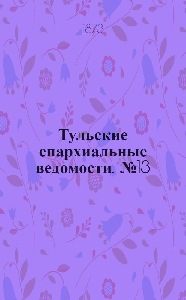 Тульские епархиальные ведомости. № 13 (1 июля 1873 г.)