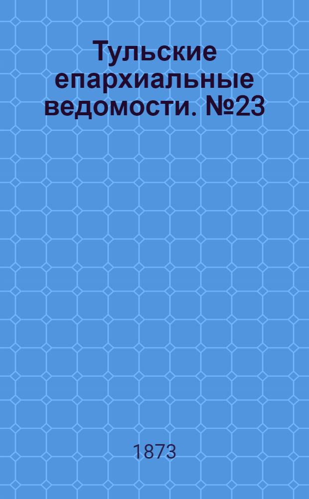 Тульские епархиальные ведомости. № 23 (1 декабря 1873 г.)