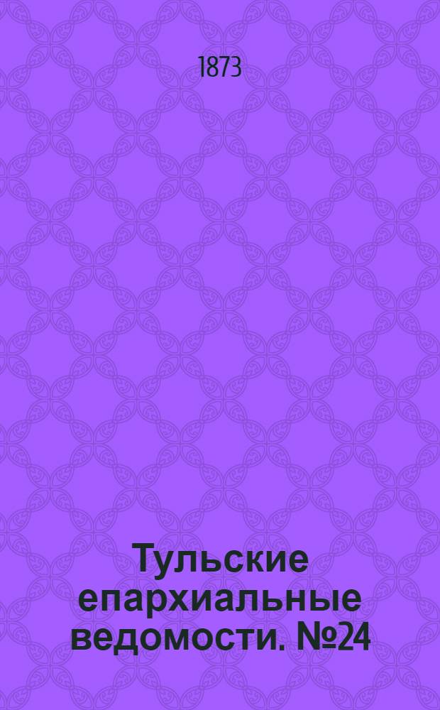 Тульские епархиальные ведомости. № 24 (15 декабря 1873 г.)