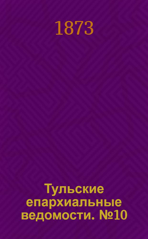 Тульские епархиальные ведомости. № 10 (15 мая 1873 г.). Прибавление