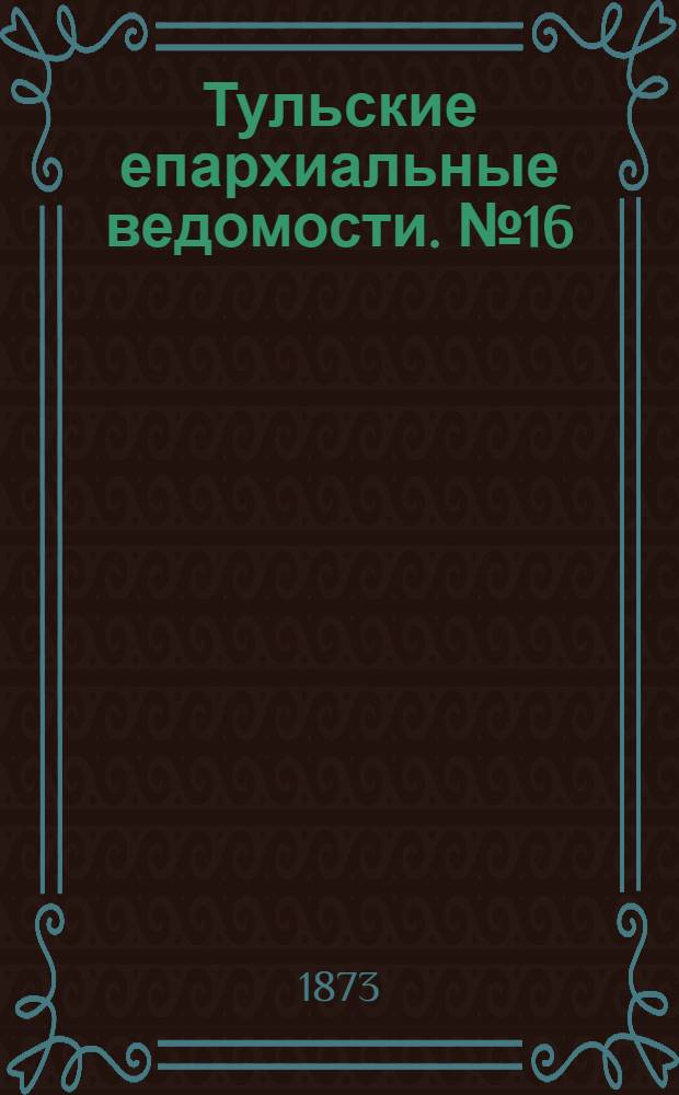 Тульские епархиальные ведомости. № 16 (15 августа 1873 г.). Прибавление