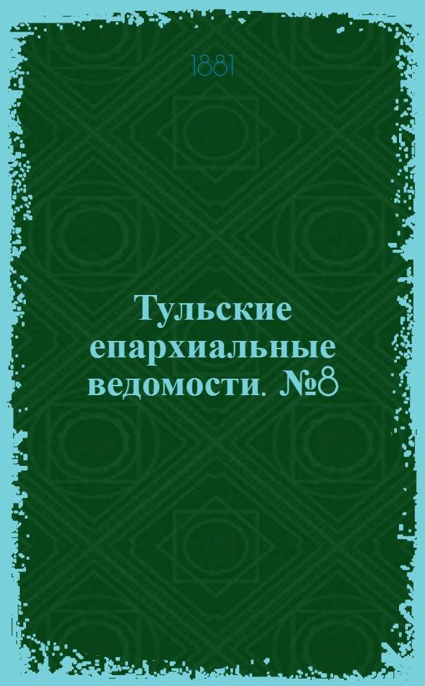 Тульские епархиальные ведомости. № 8 (15 апреля 1881 г.)