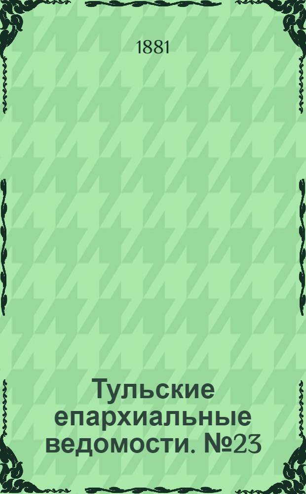 Тульские епархиальные ведомости. № 23 (1 декабря 1881 г.)