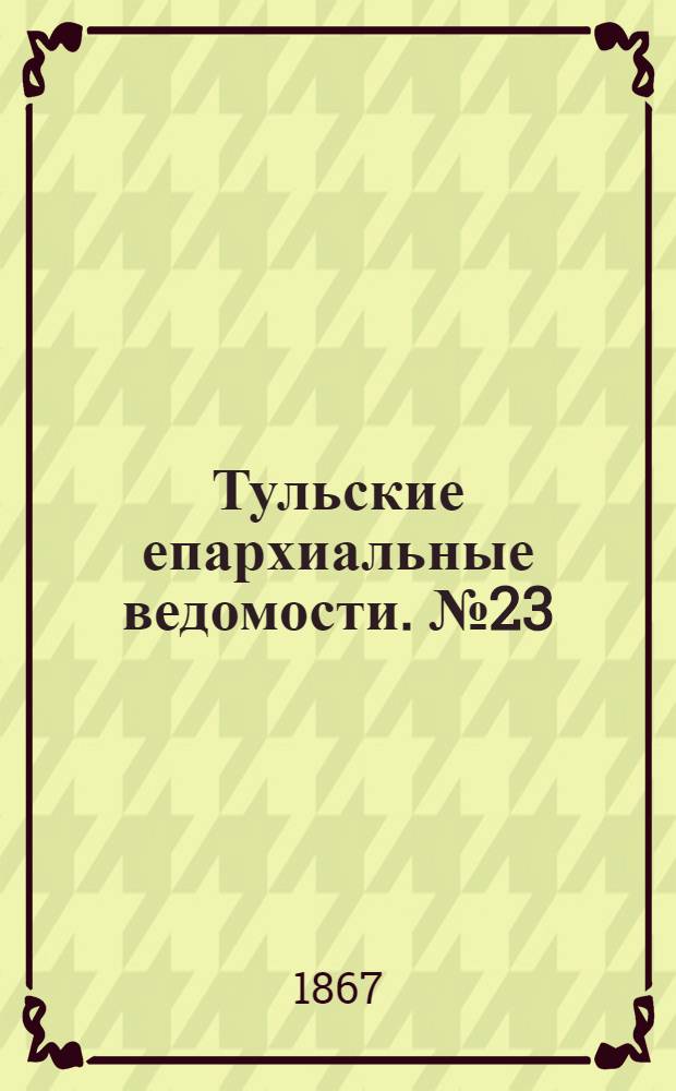 Тульские епархиальные ведомости. № 23 (1 декабря 1867 г.)
