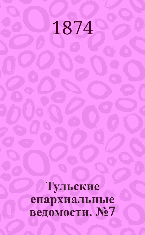 Тульские епархиальные ведомости. № 7 (1 апреля 1874 г.)