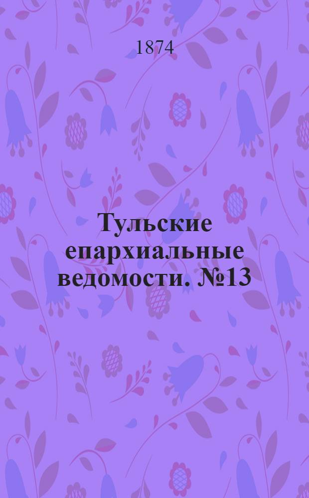 Тульские епархиальные ведомости. № 13 (1 июля 1874 г.)