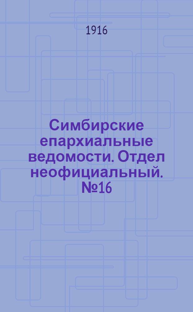 Симбирские епархиальные ведомости. Отдел неофициальный. № 16 (15 августа 1916 г.)