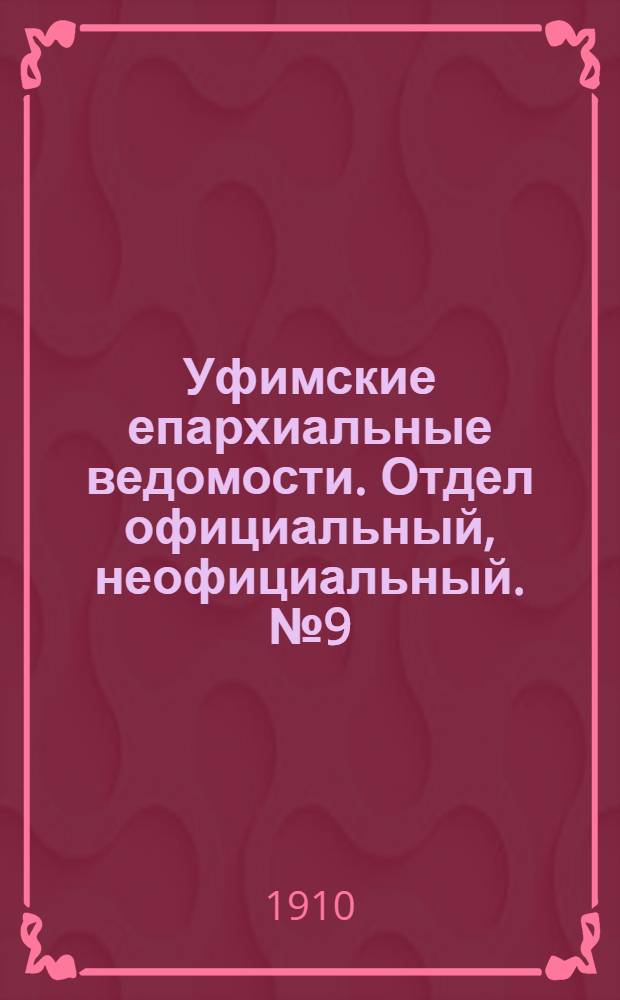 Уфимские епархиальные ведомости. Отдел официальный, неофициальный. № 9 (1 мая 1910 г.)