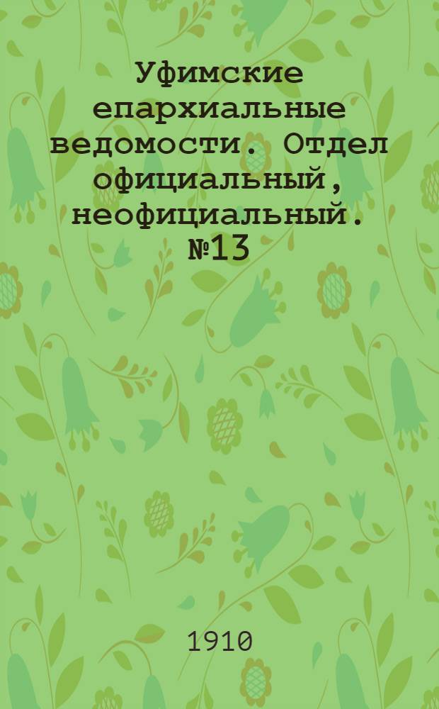 Уфимские епархиальные ведомости. Отдел официальный, неофициальный. № 13 (1 июля 1910 г.)