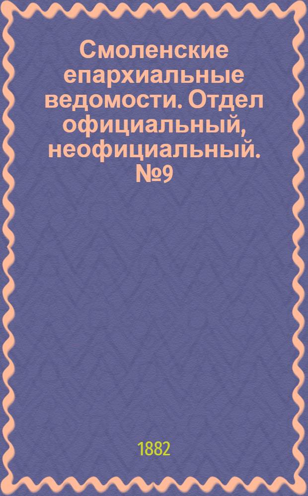 Смоленские епархиальные ведомости. Отдел официальный, неофициальный. № 9 (15 мая 1882 г.)