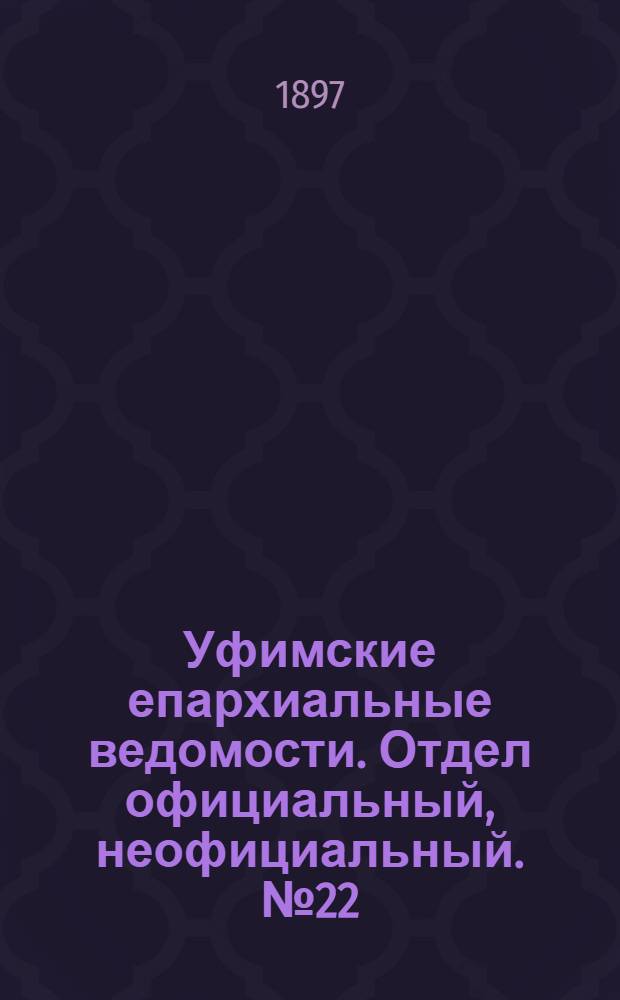 Уфимские епархиальные ведомости. Отдел официальный, неофициальный. № 22 (15 ноября 1897 г.)