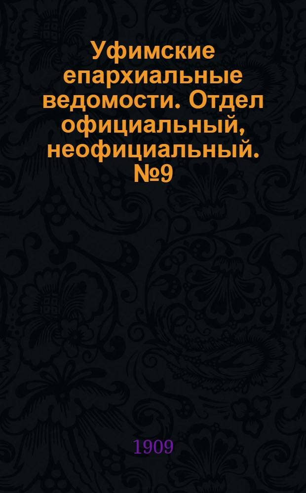 Уфимские епархиальные ведомости. Отдел официальный, неофициальный. № 9 (1 мая 1909 г.)