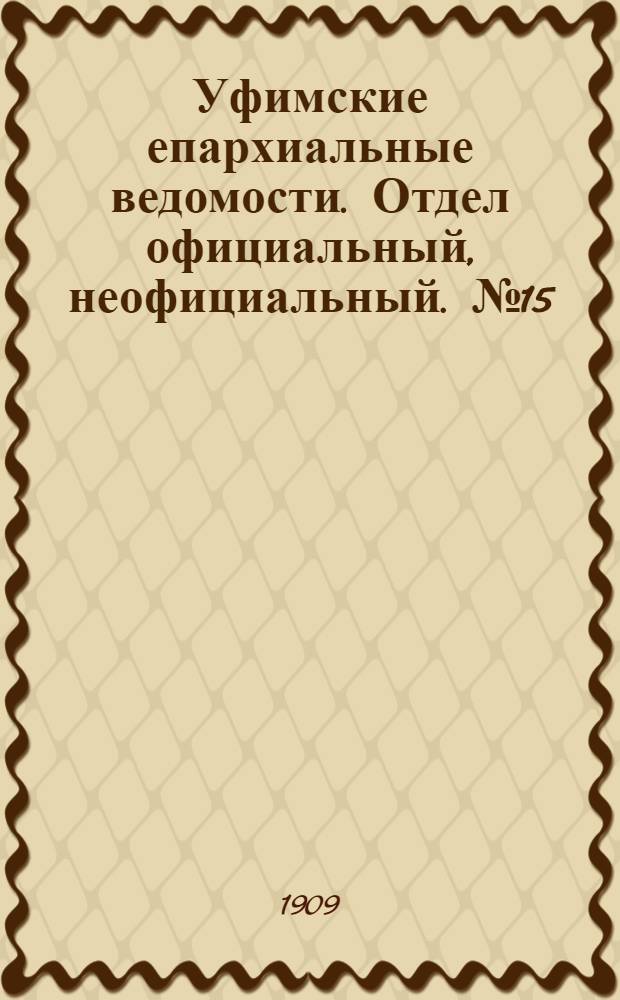 Уфимские епархиальные ведомости. Отдел официальный, неофициальный. № 15 (1 августа 1909 г.)