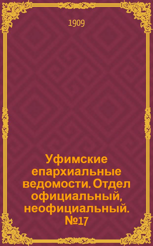 Уфимские епархиальные ведомости. Отдел официальный, неофициальный. № 17 (1 сентября 1909 г.)