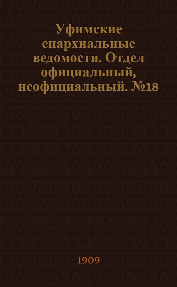 Уфимские епархиальные ведомости. Отдел официальный, неофициальный. № 18 (15 сентября 1909 г.)