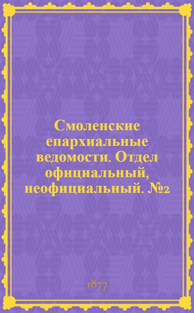 Смоленские епархиальные ведомости. Отдел официальный, неофициальный. № 2 (31 января 1877 г.)