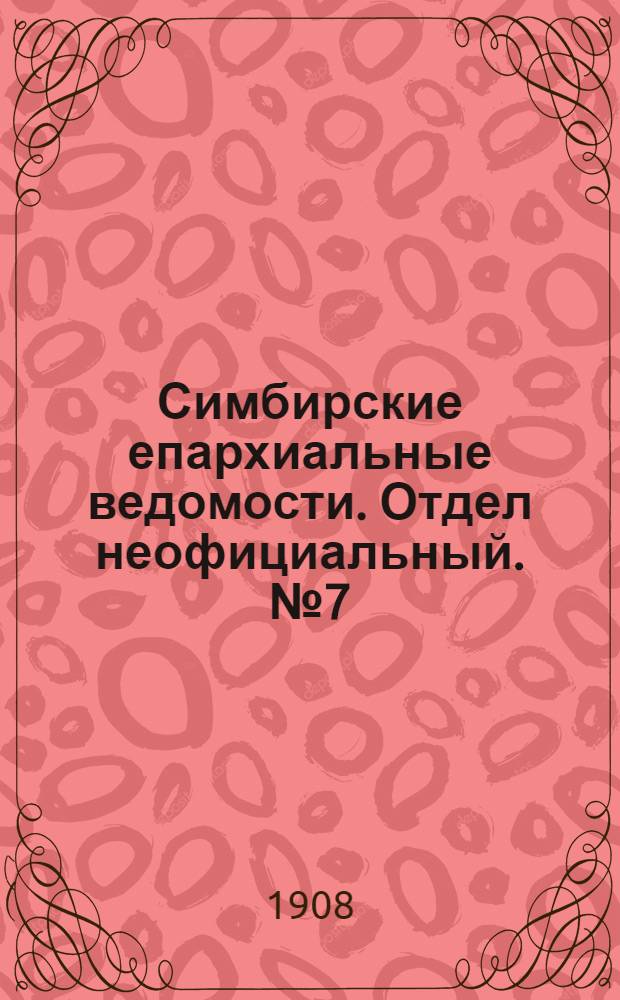 Симбирские епархиальные ведомости. Отдел неофициальный. № 7 (1 апреля 1908 г.)