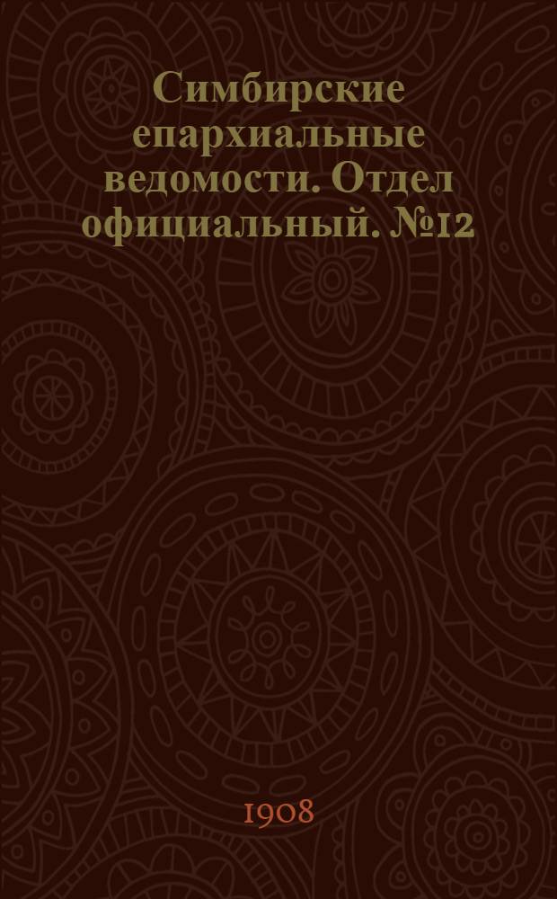 Симбирские епархиальные ведомости. Отдел официальный. № 12 (15 июня 1908 г.)