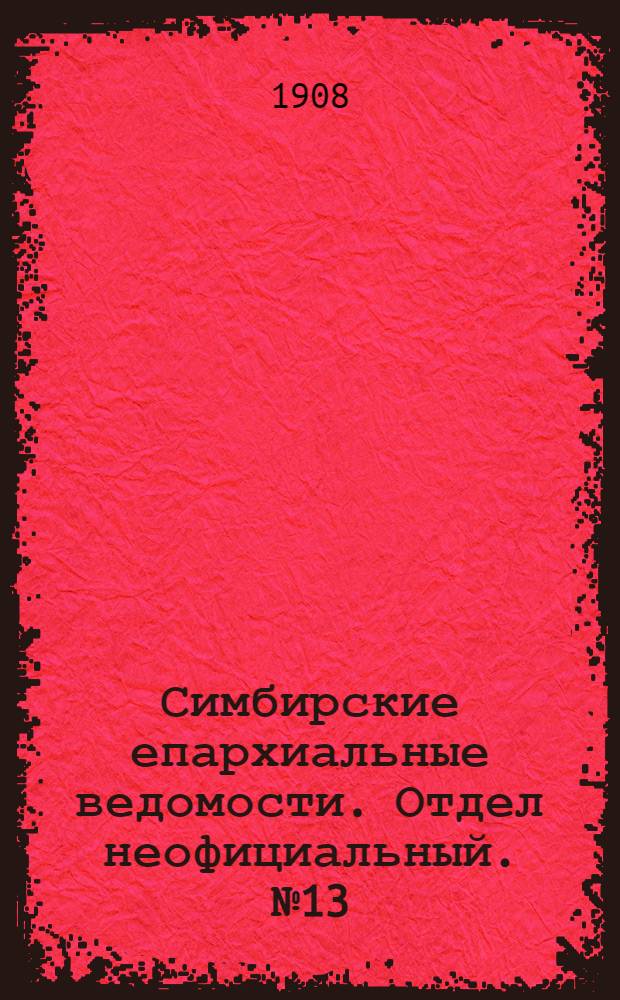 Симбирские епархиальные ведомости. Отдел неофициальный. № 13 (1 июля 1908 г.)