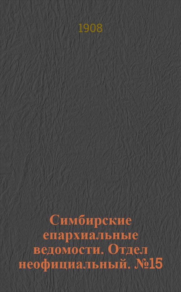 Симбирские епархиальные ведомости. Отдел неофициальный. № 15 (1 августа 1908 г.)