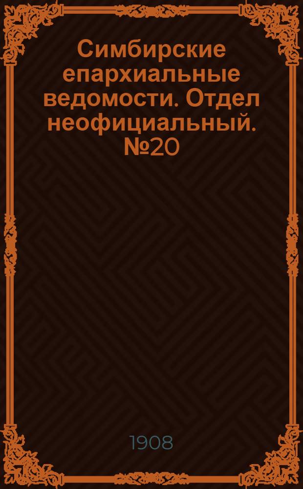Симбирские епархиальные ведомости. Отдел неофициальный. № 20 (15 октября 1908 г.)