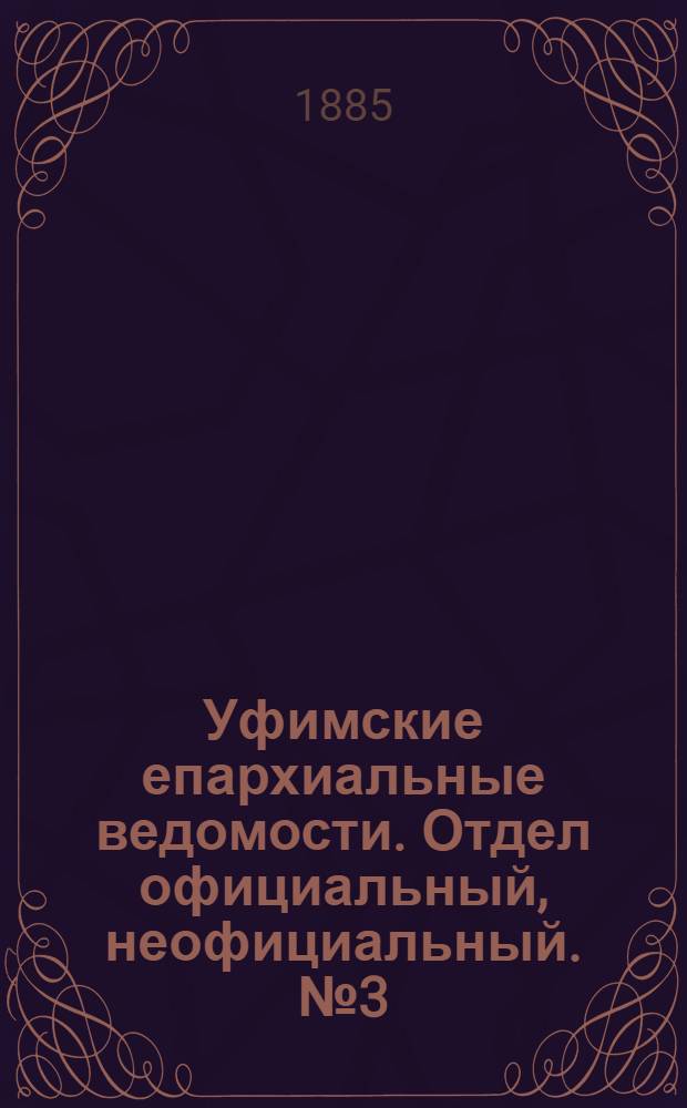Уфимские епархиальные ведомости. Отдел официальный, неофициальный. № 3 (1 февраля 1885 г.)