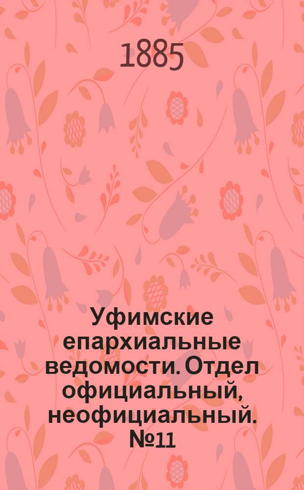 Уфимские епархиальные ведомости. Отдел официальный, неофициальный. № 11 (1 июня 1885 г.)