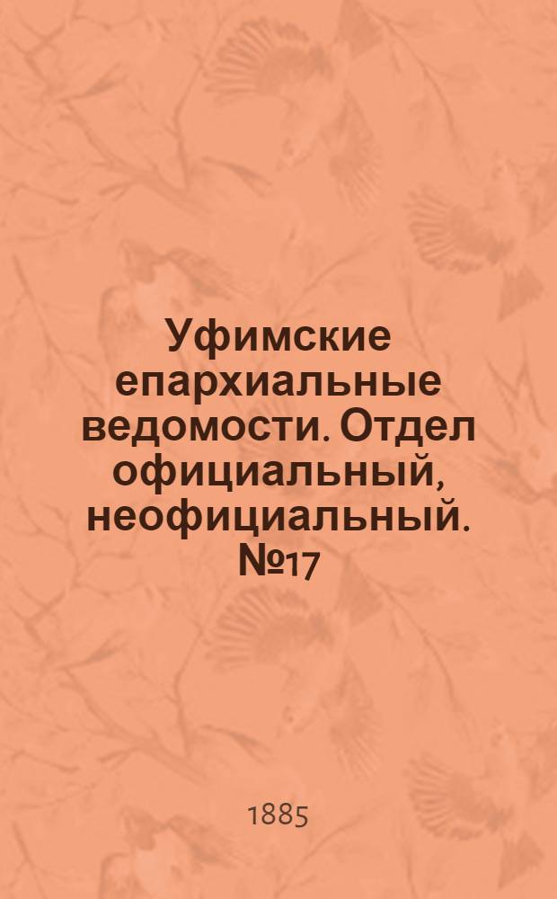Уфимские епархиальные ведомости. Отдел официальный, неофициальный. № 17 (1 сентября 1885 г.)