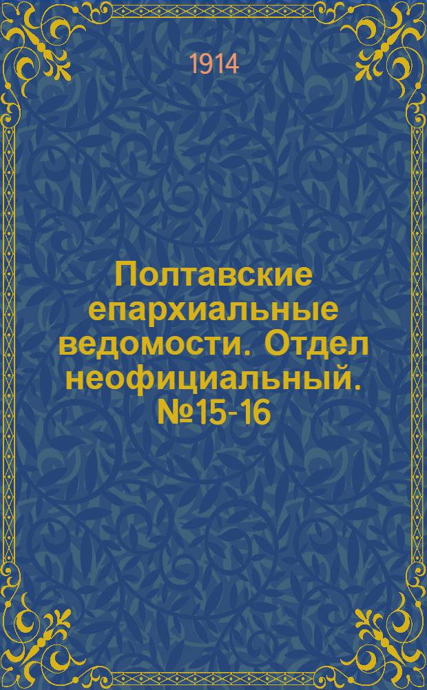 Полтавские епархиальные ведомости. Отдел неофициальный. № 15-16 (13 - 20 апреля 1914 г.)