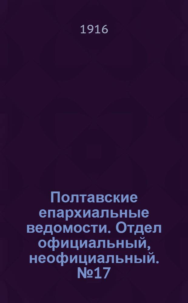 Полтавские епархиальные ведомости. Отдел официальный, неофициальный. № 17 (1 сентября 1916 г.)
