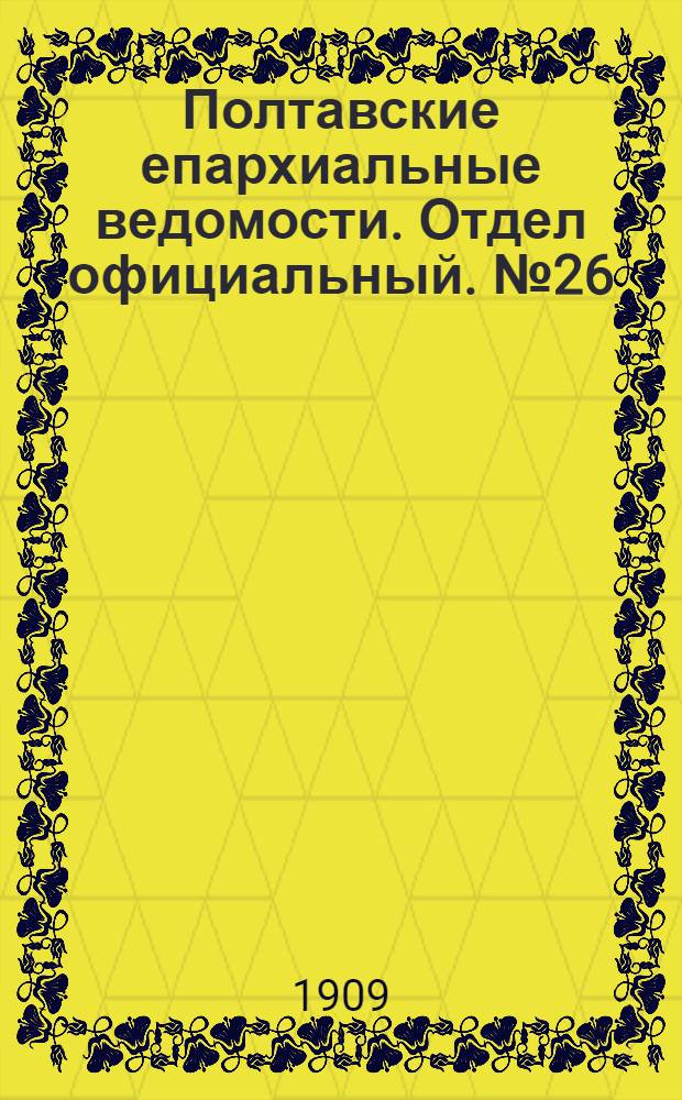 Полтавские епархиальные ведомости. Отдел официальный. № 26 (10 сентября 1909 г.)