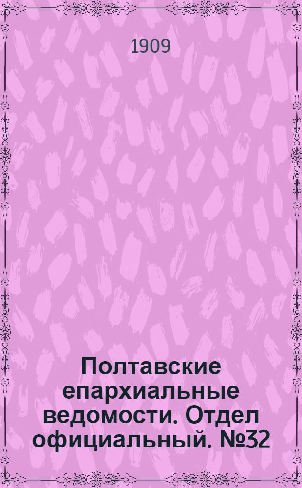 Полтавские епархиальные ведомости. Отдел официальный. № 32 (10 ноября 1909 г.)