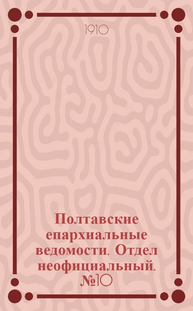 Полтавские епархиальные ведомости. Отдел неофициальный. № 10 (1 апреля 1910 г.)