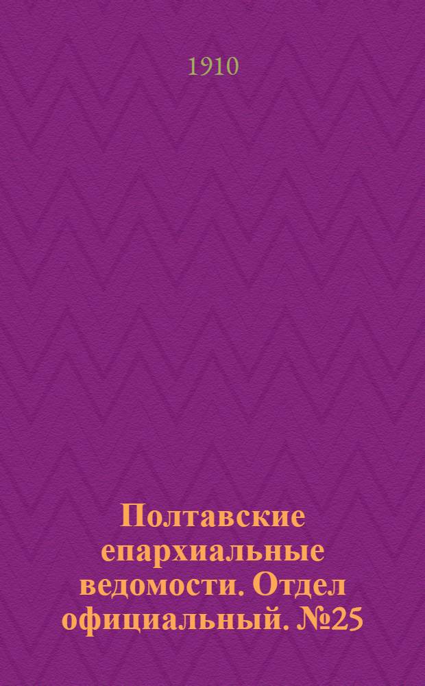 Полтавские епархиальные ведомости. Отдел официальный. № 25 (1 сентября 1910 г.)