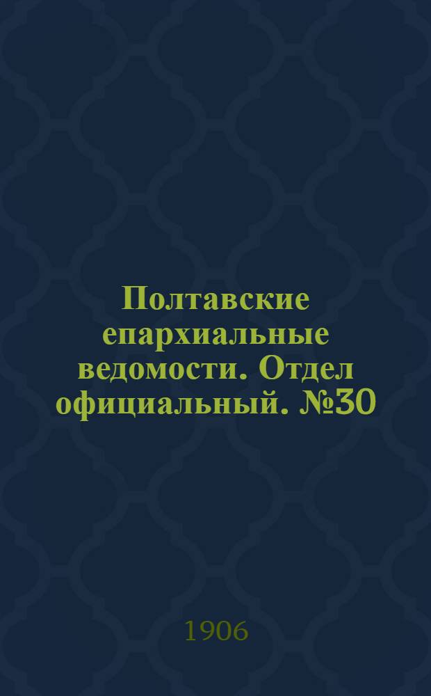 Полтавские епархиальные ведомости. Отдел официальный. № 30 (20 октября 1906 г.)
