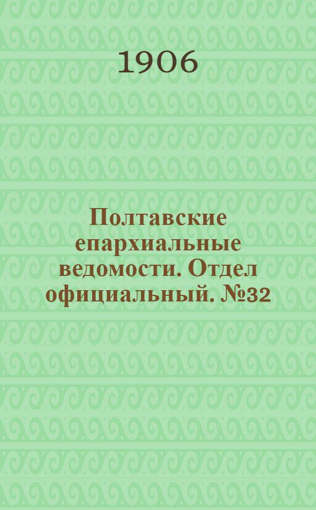 Полтавские епархиальные ведомости. Отдел официальный. № 32 (10 ноября 1906 г.)