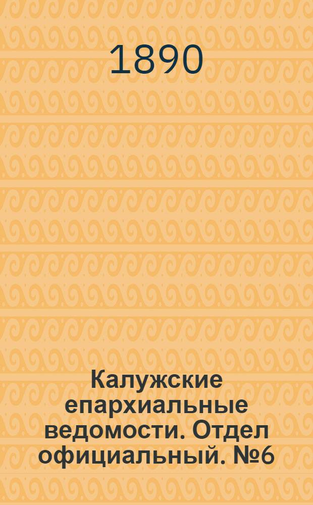 Калужские епархиальные ведомости. Отдел официальный. № 6 (31 марта 1890 г.)
