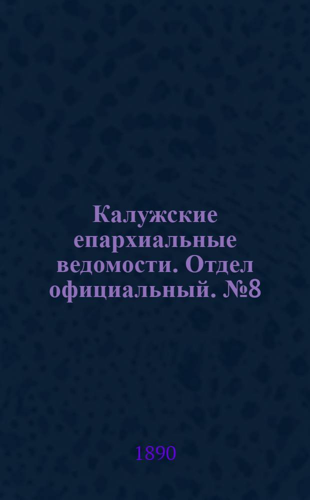 Калужские епархиальные ведомости. Отдел официальный. № 8 (30 апреля 1890 г.)