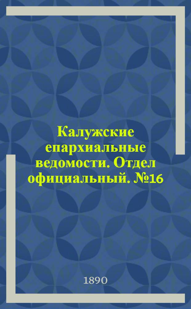 Калужские епархиальные ведомости. Отдел официальный. № 16 (31 августа 1890 г.)