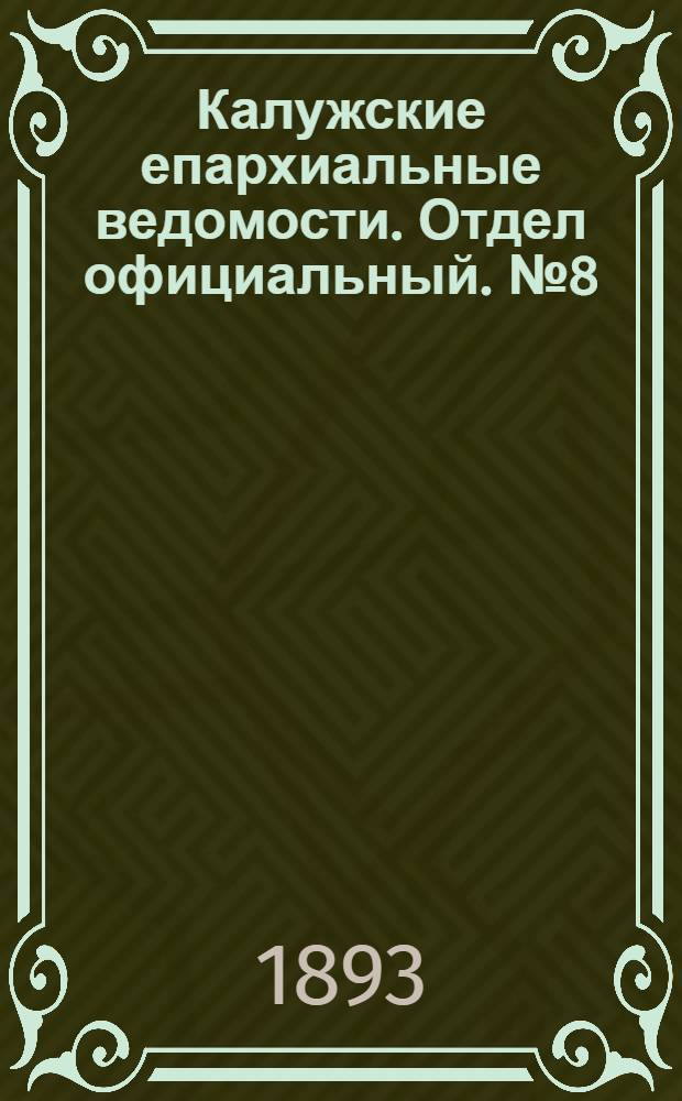 Калужские епархиальные ведомости. Отдел официальный. № 8 (30 апреля 1893 г.)