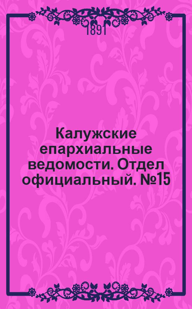 Калужские епархиальные ведомости. Отдел официальный. № 15 (15 августа 1891 г.)