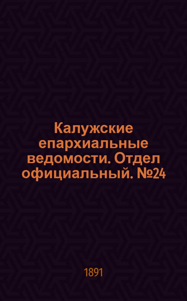 Калужские епархиальные ведомости. Отдел официальный. № 24 (31 декабря 1891 г.)