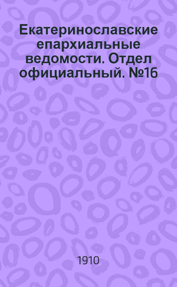 Екатеринославские епархиальные ведомости. Отдел официальный. № 16 (1 июня 1910 г.)