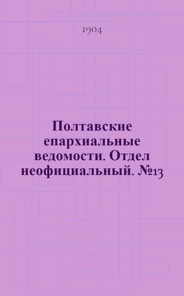 Полтавские епархиальные ведомости. Отдел неофициальный. № 13 (1 мая 1904 г.)