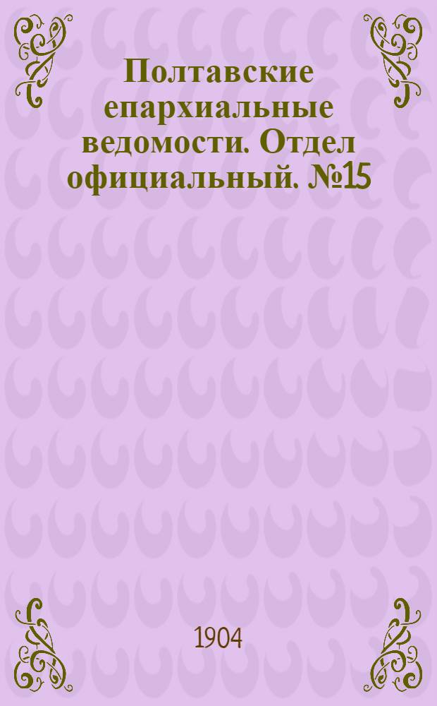 Полтавские епархиальные ведомости. Отдел официальный. № 15 (20 мая 1904 г.)